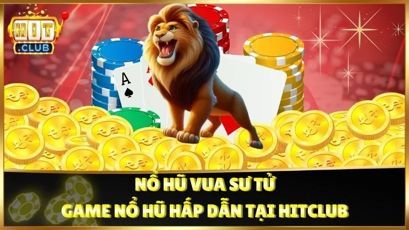 Nổ Hũ Vua Sư Tử - Game Nổ Hũ Hấp Dẫn Tại Hitclub