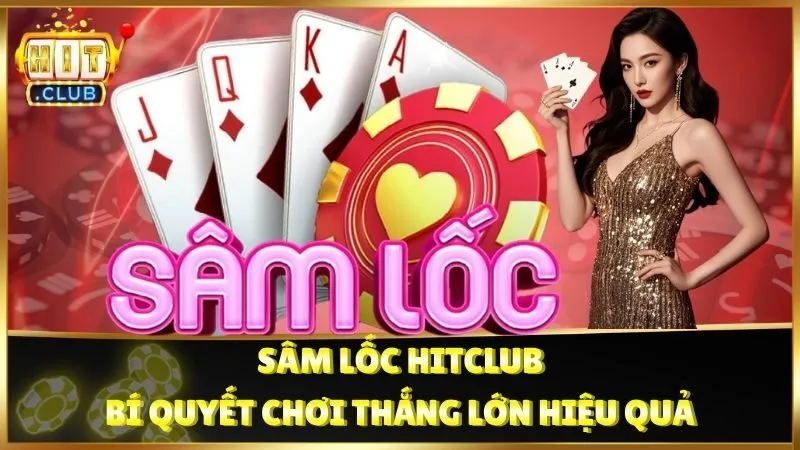 Sâm Lốc Hitclub - Bí Quyết Chơi Thắng Lớn Hiệu Quả